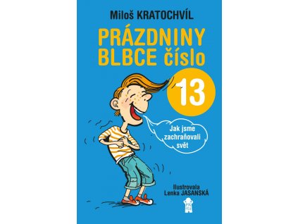 PRÁZDNINY BLBCE ČÍSLO 13 ANEB JAK JSME ZACHRAŇOVALI SVĚT, MILOŠ KRATOCHVÍL, zlatavelryba.cz