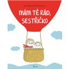 MÁM TĚ RÁD, SESTŘIČKO, ASTRID DESBORDES, PAULINE MARTIN, zlatavelryba.cz