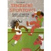 SENZAČNÍ SPORTOVCI 50 VÝJIMEČNÝCH SPORTOVCŮ HISTORIE, LUKAT TILL, zlatavelryba.cz