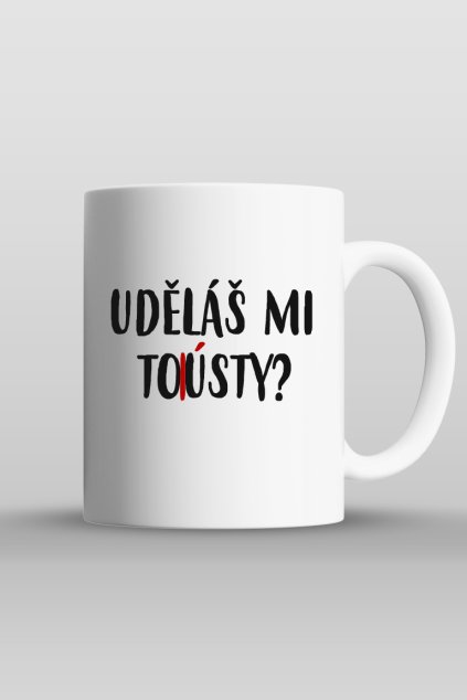 UDĚLÁŠ MI TOUSTY HRNEK