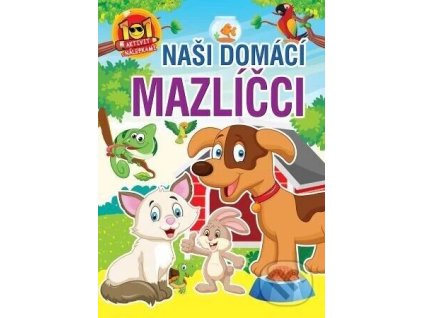 101 aktivit Naši domácí mazlíčci